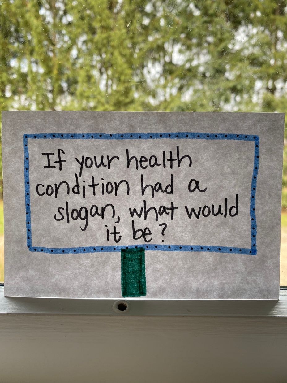 <p>If your health condition had a slogan, what would it be?</p>