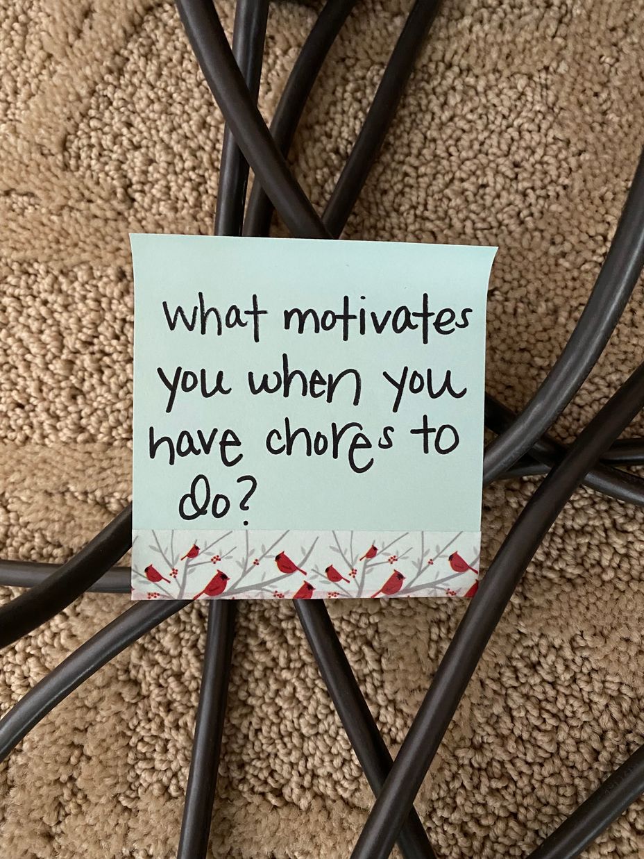 <p>What motivates you when you have chores to do?</p>