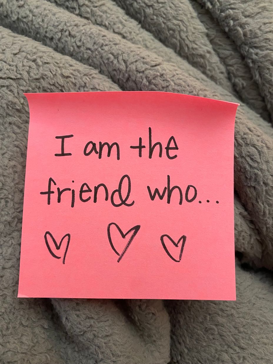 <p>I am the friend who…</p>