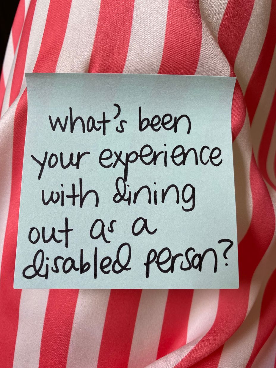 <p>What’s been your experience with dining out as a disabled person?</p>
