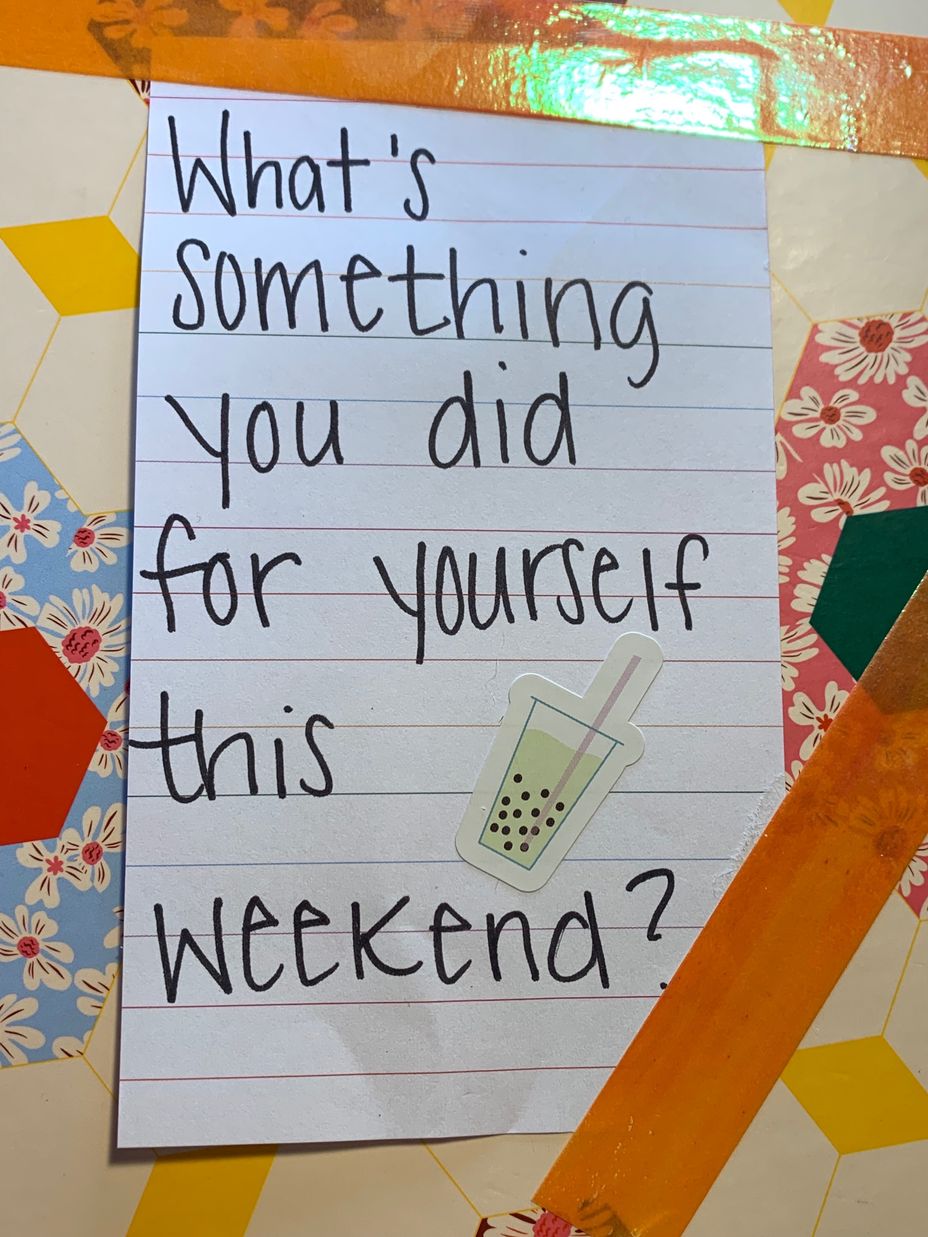 <p>What’s something you did for yourself this weekend?</p>