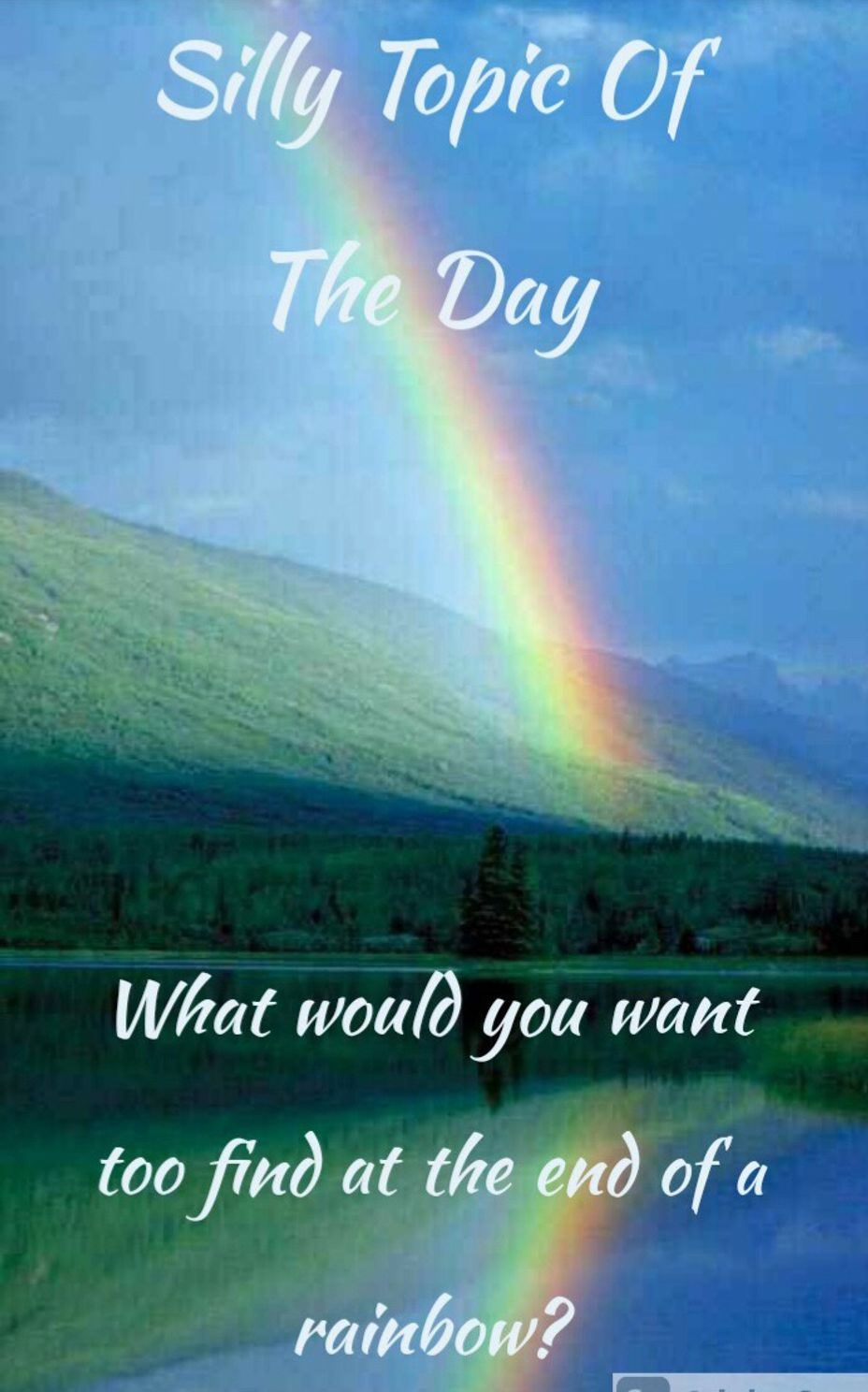 <p>🌈Silly Topic Of The Day🌈 What would you want to find at the end of a rainbow?🌈</p>