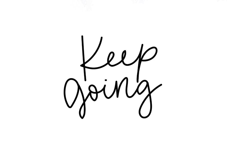 <p>Keep Going</p>