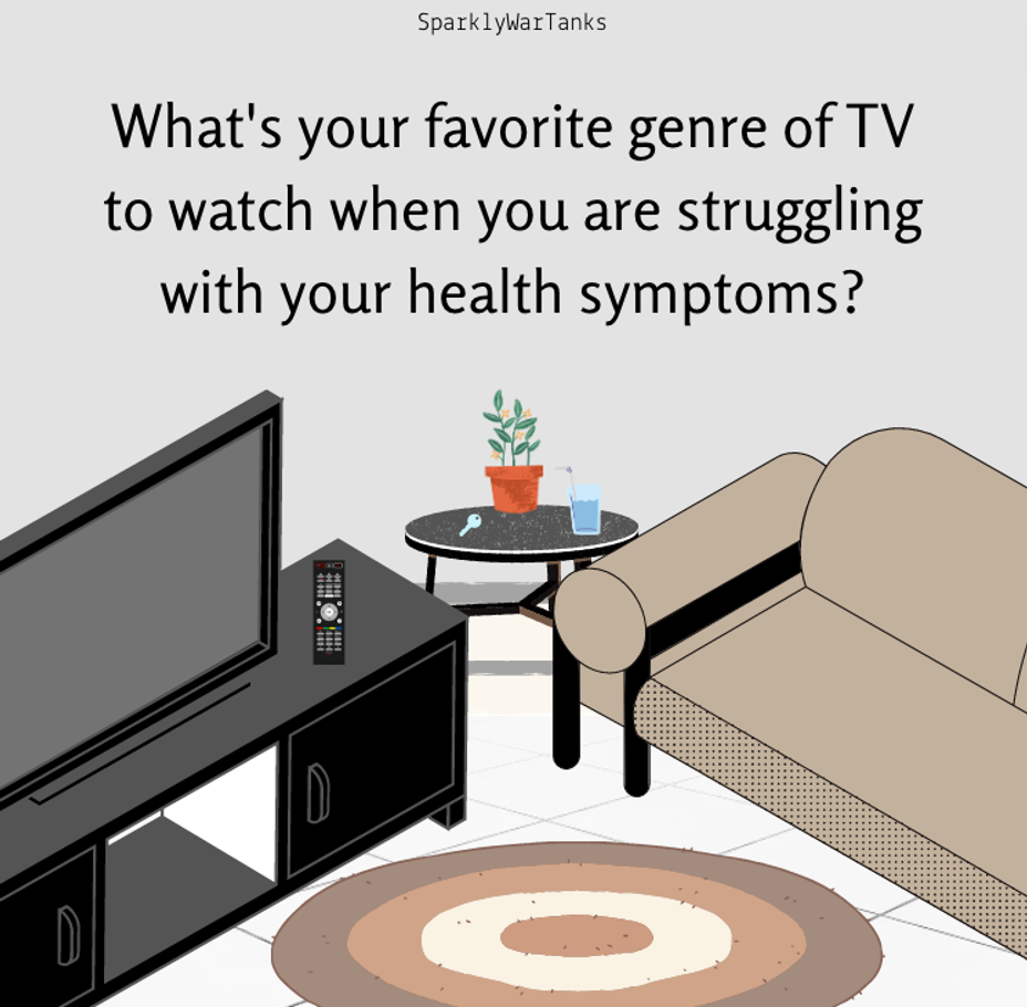 <p>What’s your favorite genre of TV to watch when you are struggling with your health symptoms? 📺</p>