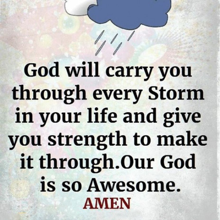 <p>God will carry you through any storm.</p>