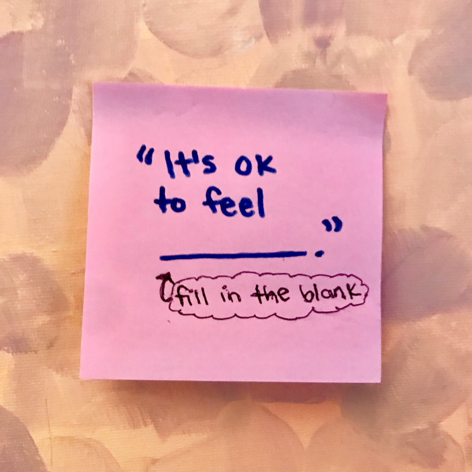 <p>Fill in the blank: “It’s OK to feel _____.”</p>
