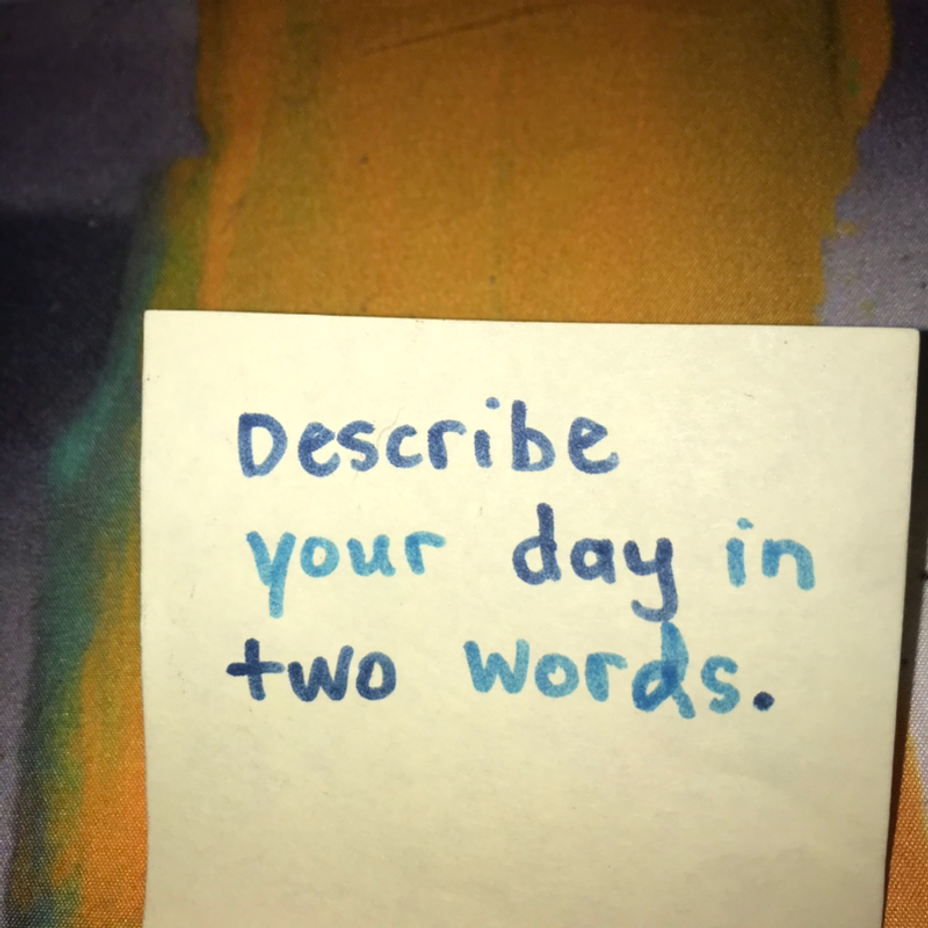 <p>Describe your day in two words.</p>