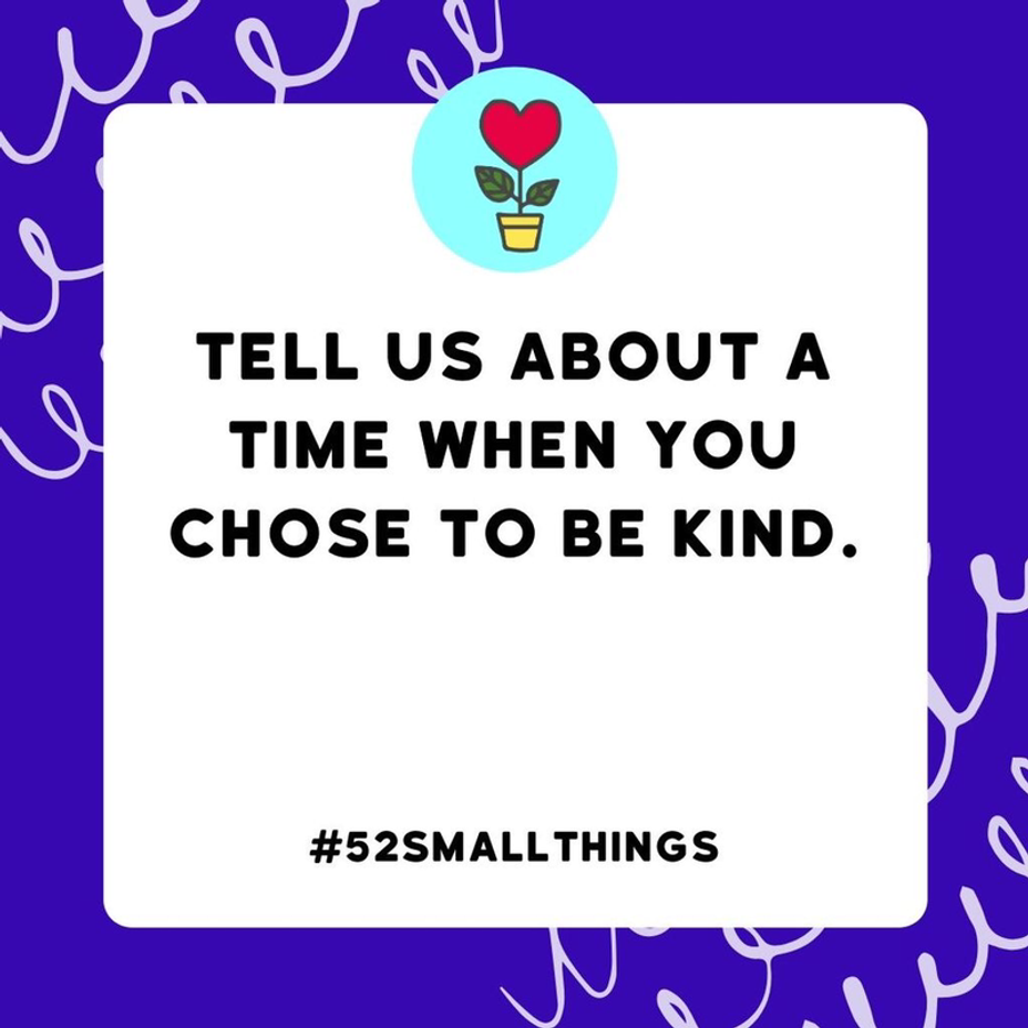 <p>Tell us about a time when you chose to be kind. <a class="tm-topic-link mighty-topic" title="#52SmallThings: A Weekly Self-Care Challenge" href="/topic/52-small-things/" data-id="5c01a326d148bc9a5d4aefd9" data-name="#52SmallThings: A Weekly Self-Care Challenge" aria-label="hashtag #52SmallThings: A Weekly Self-Care Challenge">#52SmallThings</a></p>