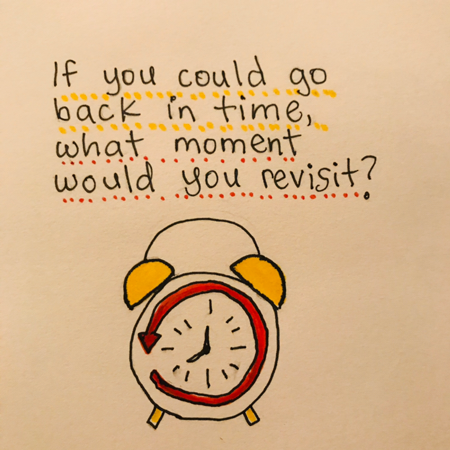 <p>If you could go back in time, what moment would you revisit?</p>