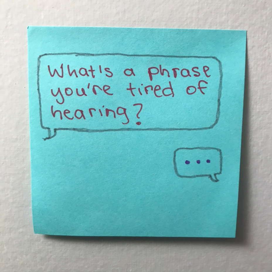 <p>What’s a phrase you’re tired of hearing? 💬</p>