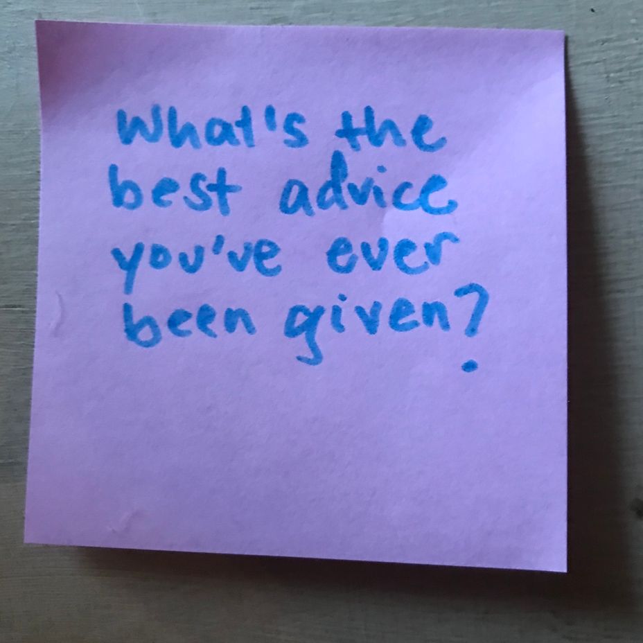 <p>What’s the best advice you’ve ever been given?</p>