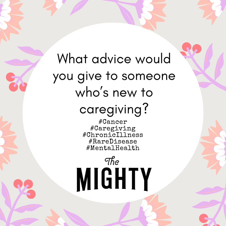 <p>What advice would you give to someone who’s new to caregiving?</p>