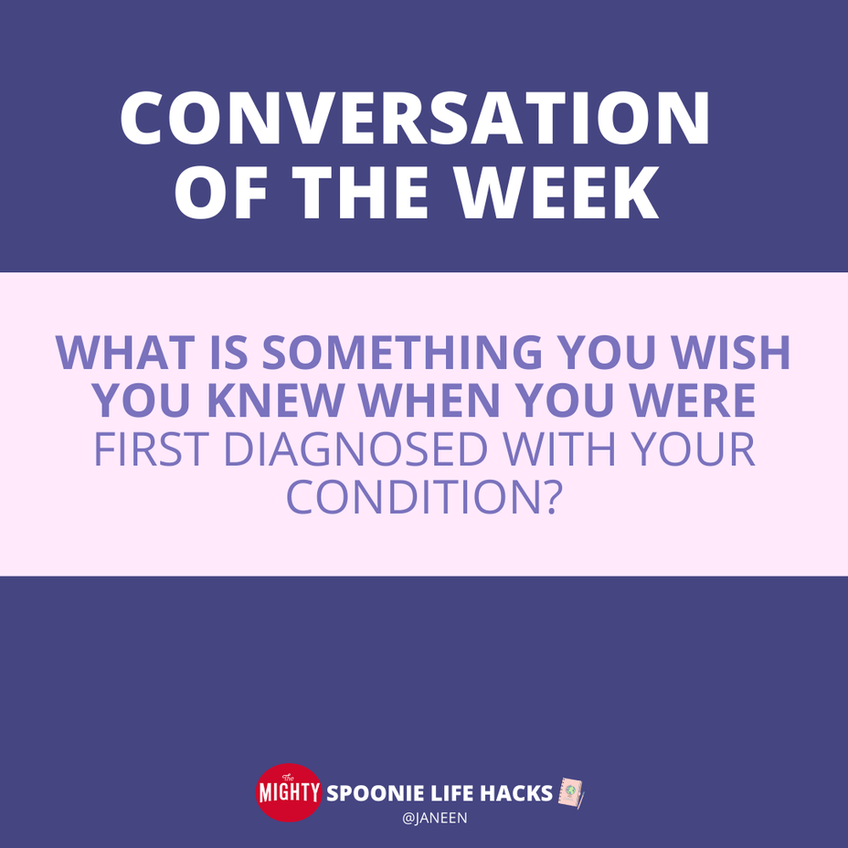 <p>What's something you wish you were told when diagnosed with your condition?</p>