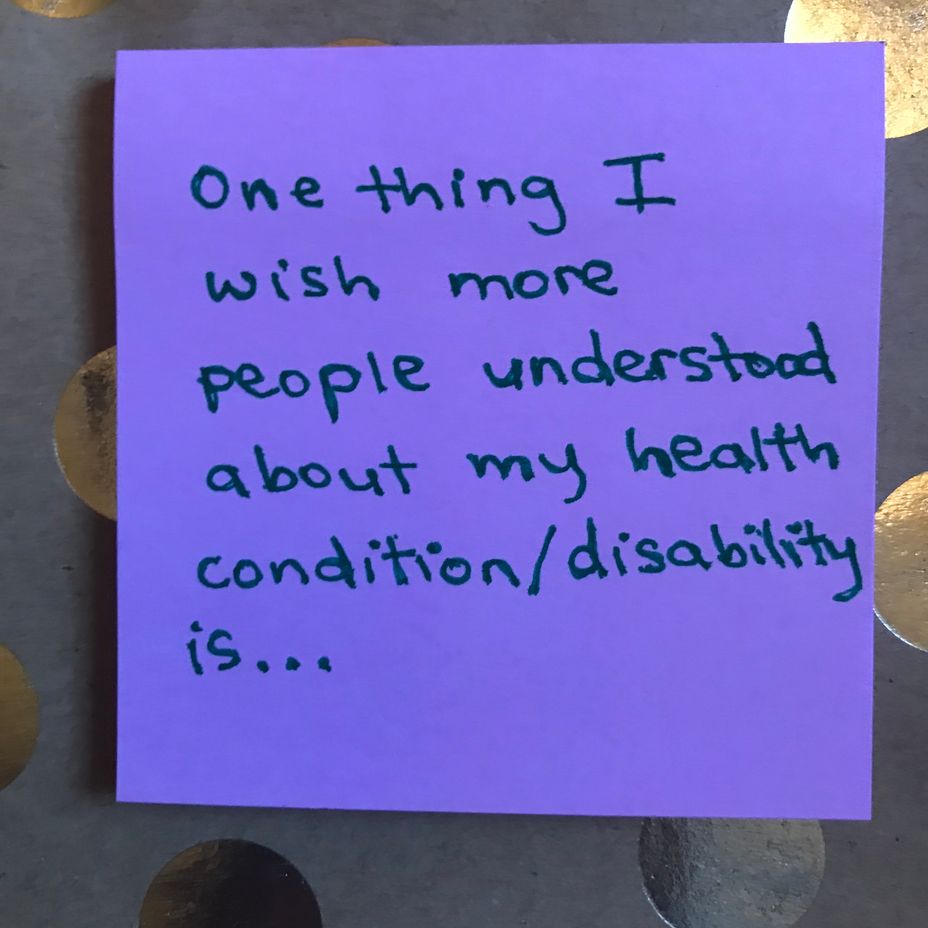 <p>One thing I wish more people understood about my health condition/disability is...</p>