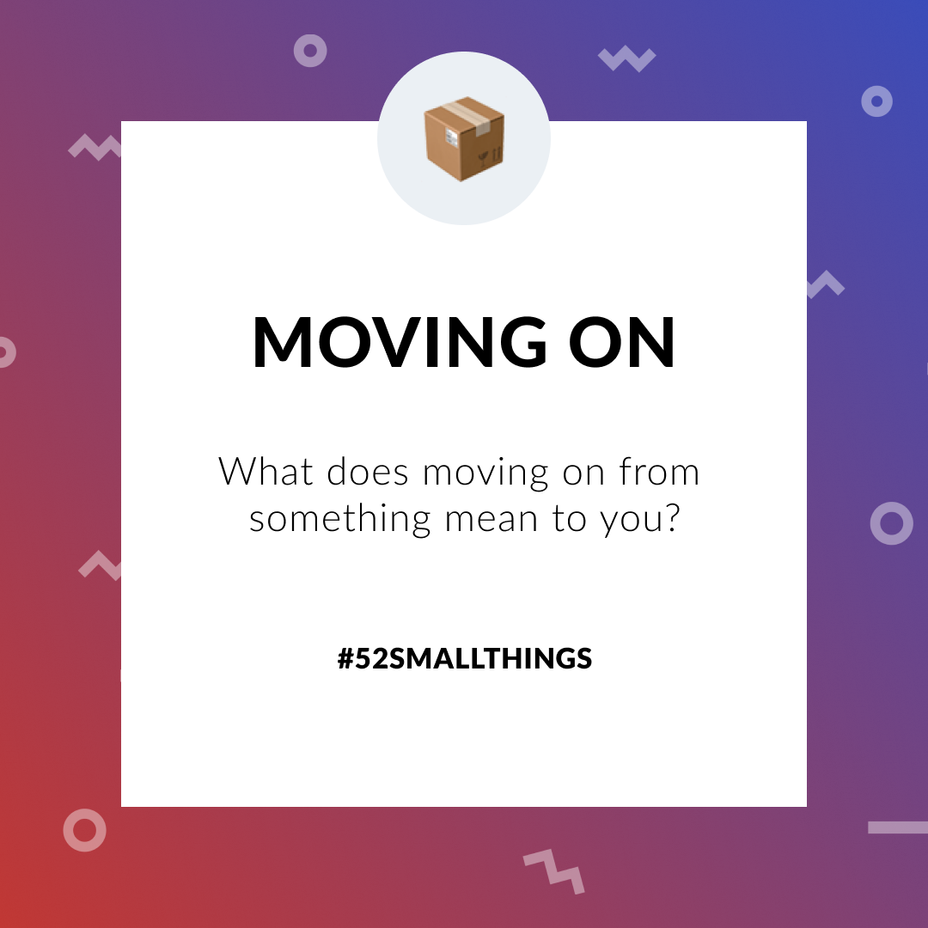 <p>What does moving on from something mean to you? <a class="tm-topic-link mighty-topic" title="#52SmallThings: A Weekly Self-Care Challenge" href="/topic/52-small-things/" data-id="5c01a326d148bc9a5d4aefd9" data-name="#52SmallThings: A Weekly Self-Care Challenge" aria-label="hashtag #52SmallThings: A Weekly Self-Care Challenge">#52SmallThings</a> </p>