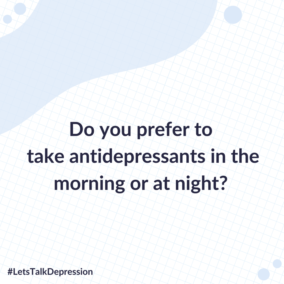 <p>Do you prefer to take antidepressants in the morning or at night?</p>