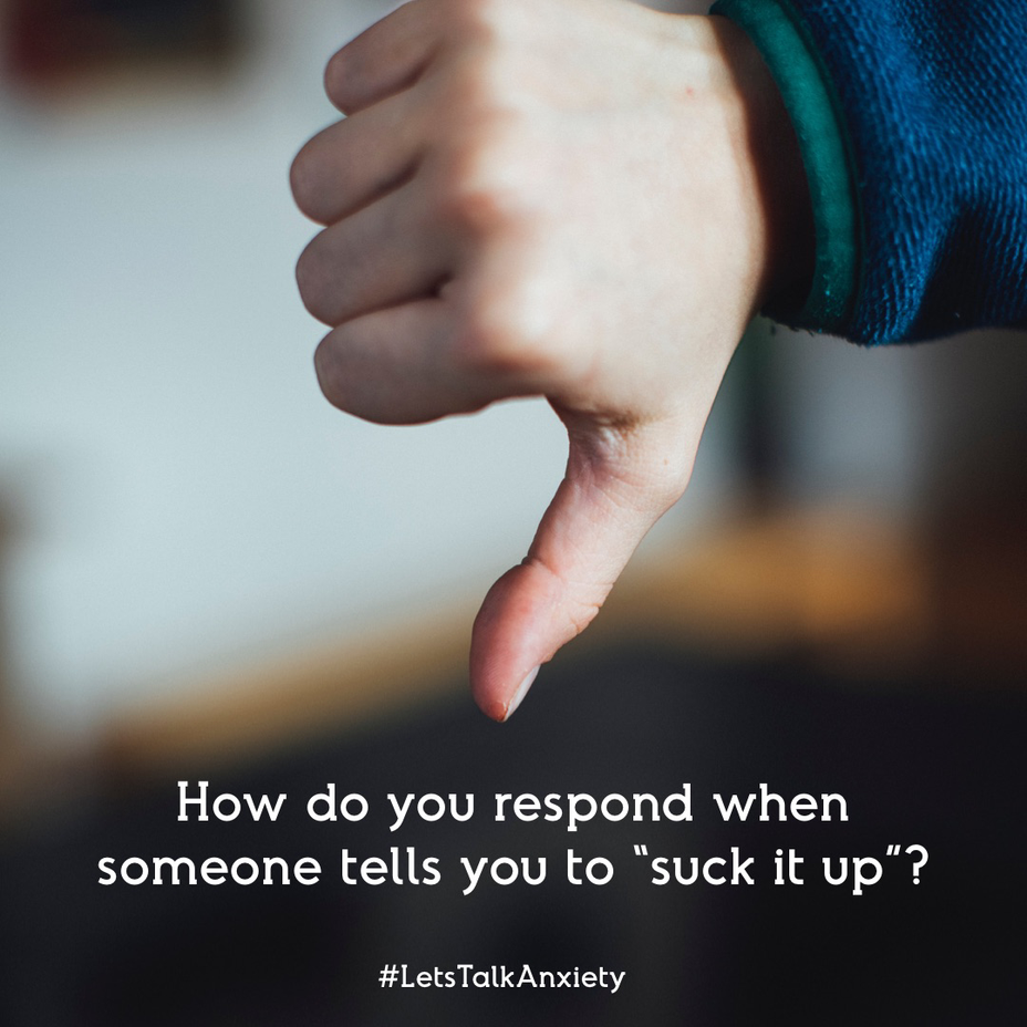 <p>How do you respond when someone tells you to “suck it up”?</p>