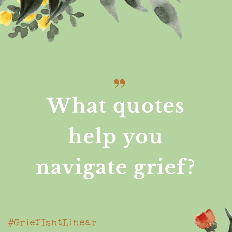 <p>What quotes help you navigate grief?</p>