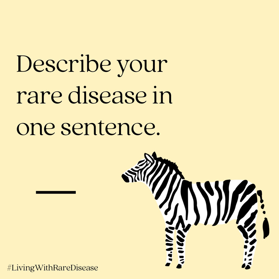 <p>Describe your <a href="https://themighty.com/topic/rare-disease/?label=rare disease" class="tm-embed-link  tm-autolink health-map" data-id="5b23ceb000553f33fe99b3c3" data-name="rare disease" title="rare disease" target="_blank">rare disease</a> in one sentence.</p>