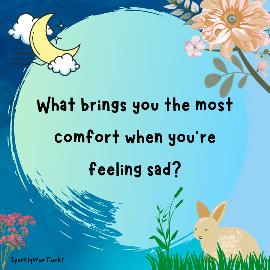 <p>What brings you the most comfort when you're feeling sad?</p>