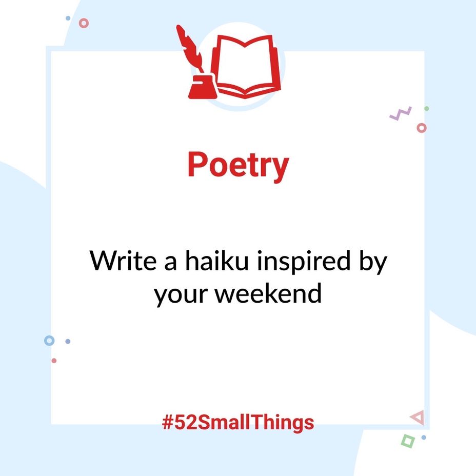 <p>Write a haiku about your weekend <a class="tm-topic-link mighty-topic" title="#52SmallThings: A Weekly Self-Care Challenge" href="/topic/52-small-things/" data-id="5c01a326d148bc9a5d4aefd9" data-name="#52SmallThings: A Weekly Self-Care Challenge" aria-label="hashtag #52SmallThings: A Weekly Self-Care Challenge">#52SmallThings</a> </p>