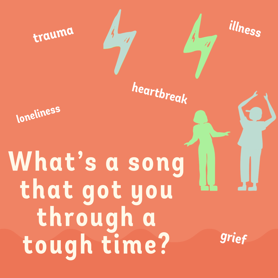 <p>What’s a song that got you through a tough time?</p>