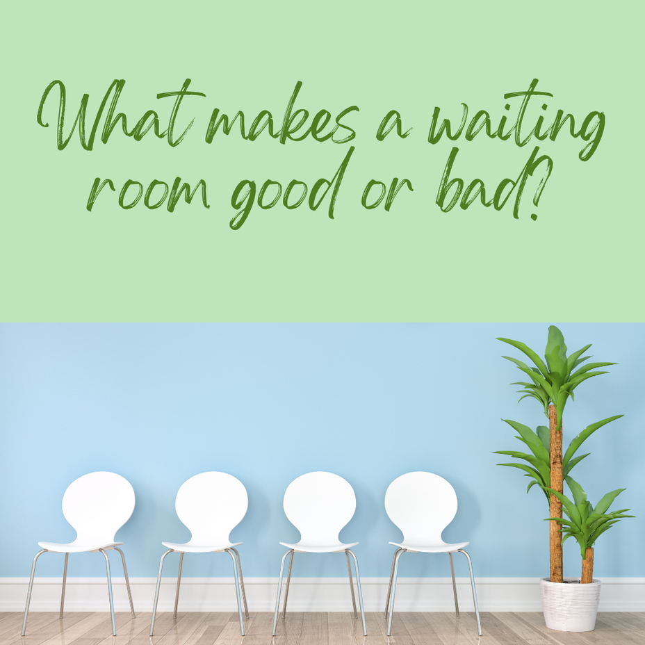 <p>What makes a waiting room good or bad?</p>