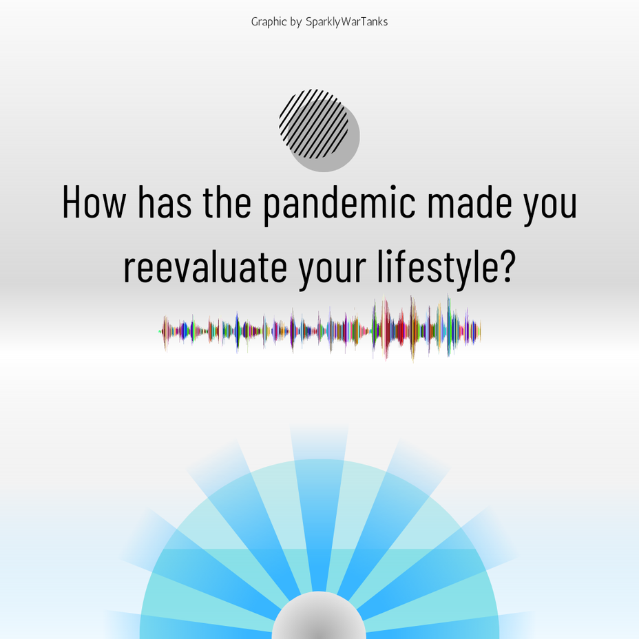 <p>How has the pandemic made you reevaluate your lifestyle?</p>
