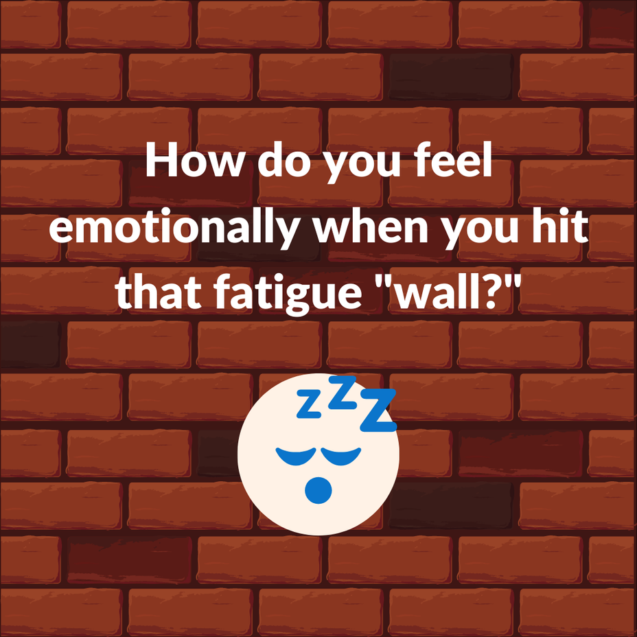 <p>How do you feel emotionally when you hit that fatigue "wall?"</p>