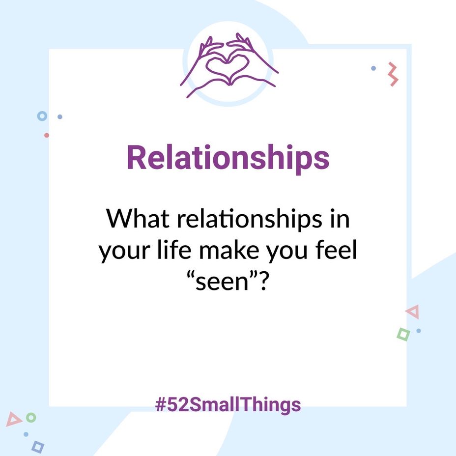 <p>What <a href="https://themighty.com/topic/relationships/?label=relationships" class="tm-embed-link  tm-autolink health-map" data-id="5b23ceb100553f33fe99b6a2" data-name="relationships" title="relationships" target="_blank">relationships</a> in your life make you feel “seen”? <a class="tm-topic-link mighty-topic" title="#52SmallThings: A Weekly Self-Care Challenge" href="/topic/52-small-things/" data-id="5c01a326d148bc9a5d4aefd9" data-name="#52SmallThings: A Weekly Self-Care Challenge" aria-label="hashtag #52SmallThings: A Weekly Self-Care Challenge">#52SmallThings</a> </p>