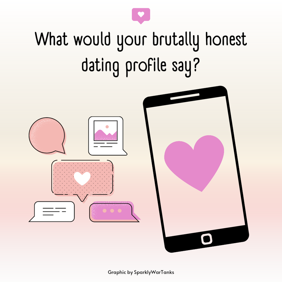 <p>What would your brutally honest dating profile say?</p>