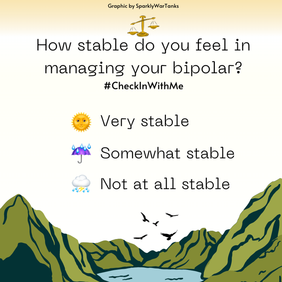 <p>How stable do you feel in managing your <a href="https://themighty.com/topic/bipolar-disorder/?label=bipolar" class="tm-embed-link  tm-autolink health-map" data-id="5b23ce6600553f33fe98e465" data-name="bipolar" title="bipolar" target="_blank">bipolar</a>?</p>