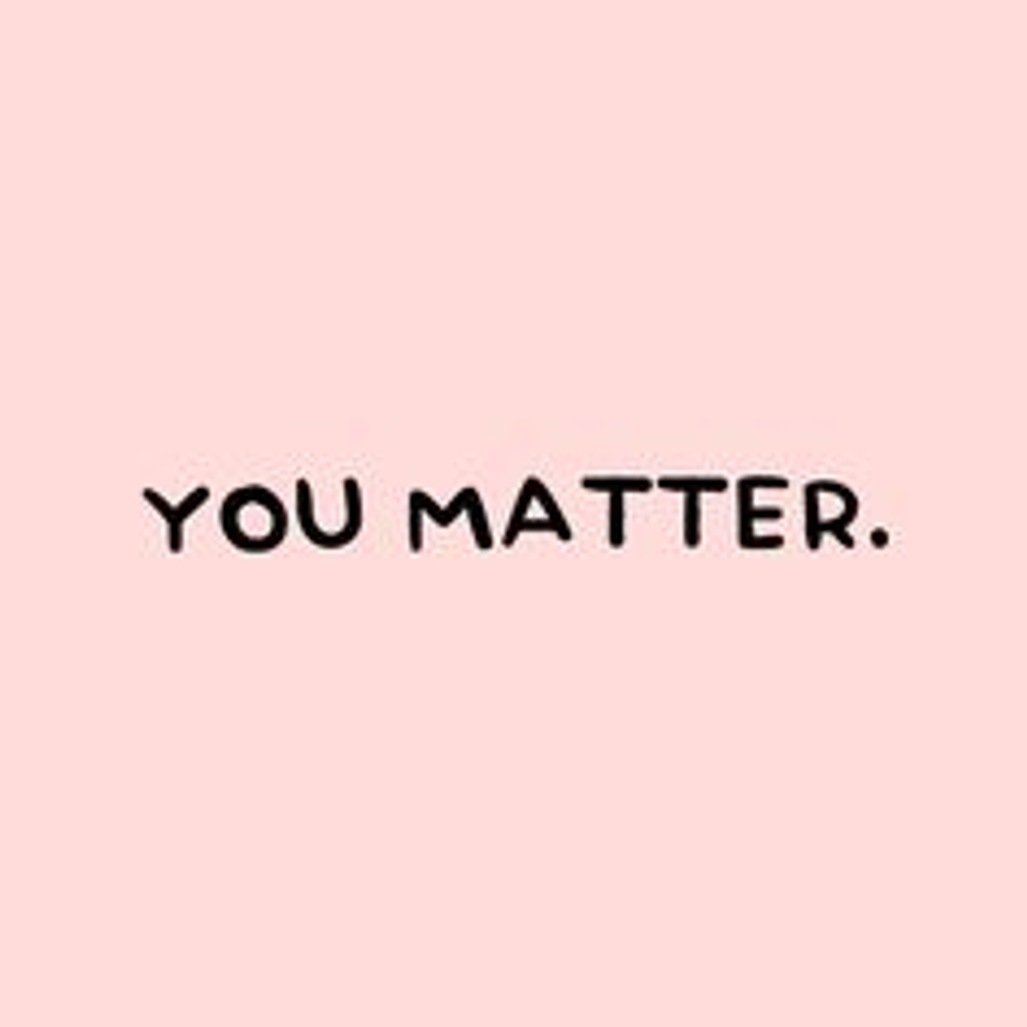 <p>You Matter<br><a class="tm-topic-link mighty-topic" title="Mental Health" href="/topic/mental-health/" data-id="5b23ce5800553f33fe98c3a3" data-name="Mental Health" aria-label="hashtag Mental Health">#MentalHealth</a>  <a class="tm-topic-link mighty-topic" title="Anxiety" href="/topic/anxiety/" data-id="5b23ce5f00553f33fe98d1b4" data-name="Anxiety" aria-label="hashtag Anxiety">#Anxiety</a>  <a class="tm-topic-link mighty-topic" title="Depression" href="/topic/depression/" data-id="5b23ce7600553f33fe991123" data-name="Depression" aria-label="hashtag Depression">#Depression</a>  <a class="tm-topic-link ugc-topic" title="Self-care" href="/topic/self-care/" data-id="5b23ceb600553f33fe99c2d6" data-name="Self-care" aria-label="hashtag Self-care">#Selfcare</a>  <a class="tm-topic-link mighty-topic" title="#CheckInWithMe: Give and get support here." href="/topic/checkinwithme/" data-id="5b8805a6f1484800aed7723f" data-name="#CheckInWithMe: Give and get support here." aria-label="hashtag #CheckInWithMe: Give and get support here.">#CheckInWithMe</a> </p>