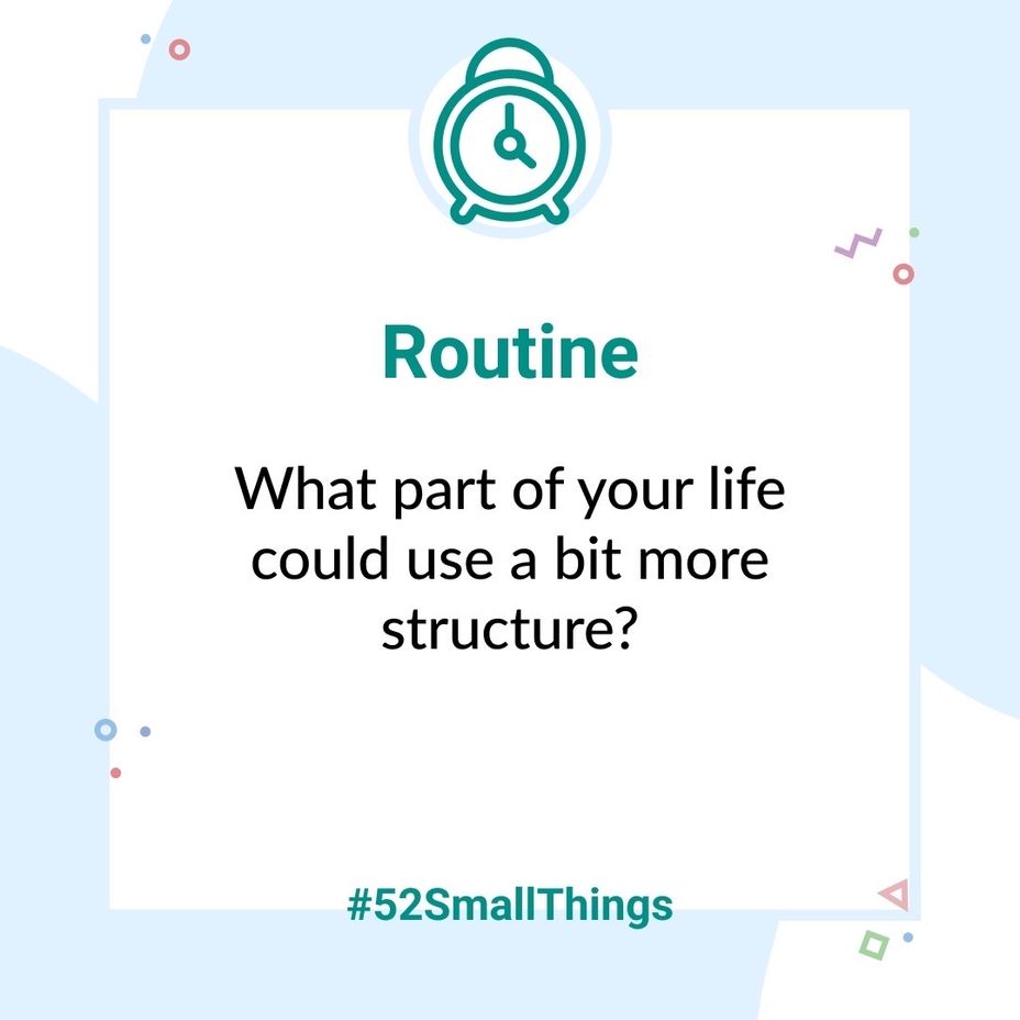 <p>What part of your life could use a bit more structure? <a class="tm-topic-link mighty-topic" title="#52SmallThings: A Weekly Self-Care Challenge" href="/topic/52-small-things/" data-id="5c01a326d148bc9a5d4aefd9" data-name="#52SmallThings: A Weekly Self-Care Challenge" aria-label="hashtag #52SmallThings: A Weekly Self-Care Challenge">#52SmallThings</a> </p>