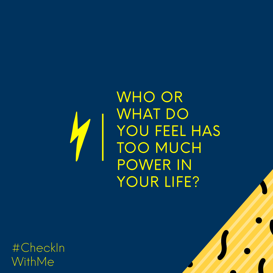 <p>Who or what do you feel has too much power in your life?</p>
