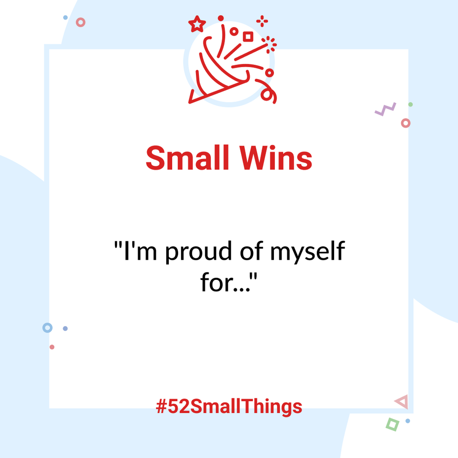 <p>"I'm proud of myself for..." <a class="tm-topic-link mighty-topic" title="#52SmallThings: A Weekly Self-Care Challenge" href="/topic/52-small-things/" data-id="5c01a326d148bc9a5d4aefd9" data-name="#52SmallThings: A Weekly Self-Care Challenge" aria-label="hashtag #52SmallThings: A Weekly Self-Care Challenge">#52SmallThings</a> </p>