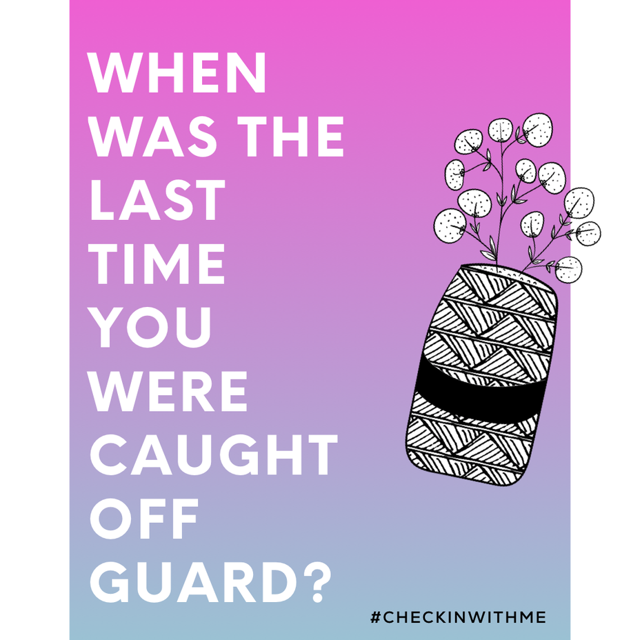 <p>When was the last time you were caught off guard?</p>