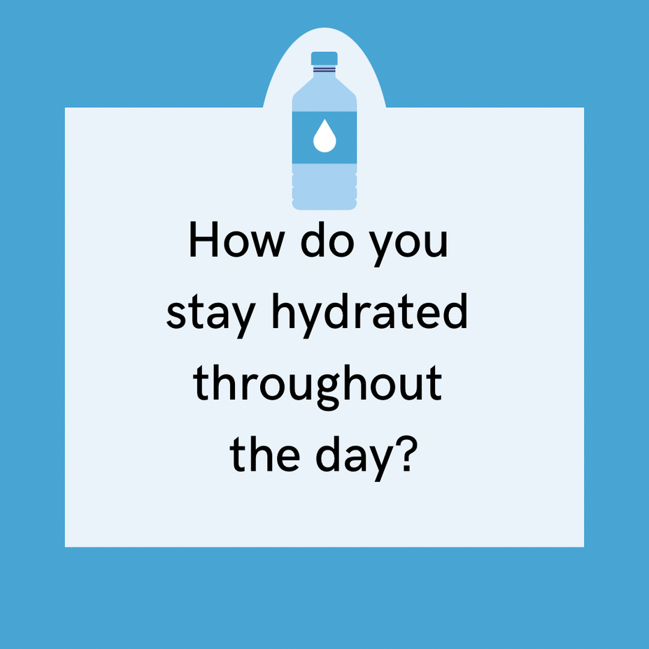 <p>How do you stay hydrated throughout the day?</p>