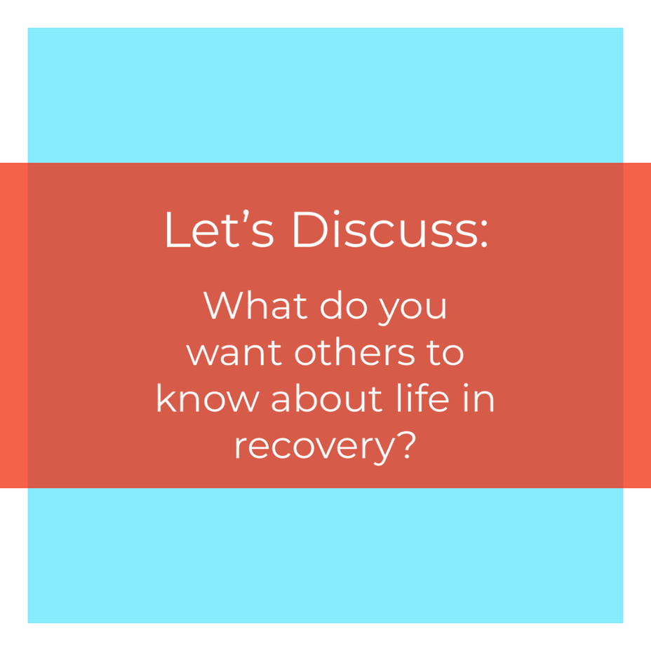 <p>What do you want others to know about life in recovery?</p>