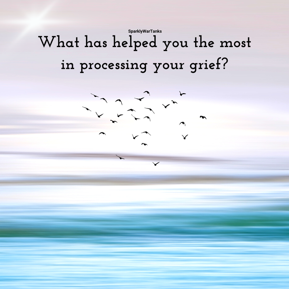 <p>What has helped you the most in processing your grief?</p>