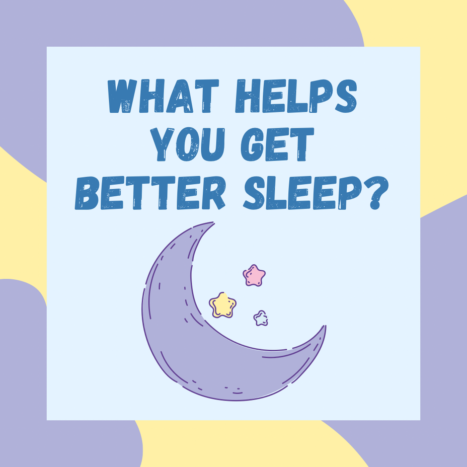 <p>What helps you get better sleep?</p>