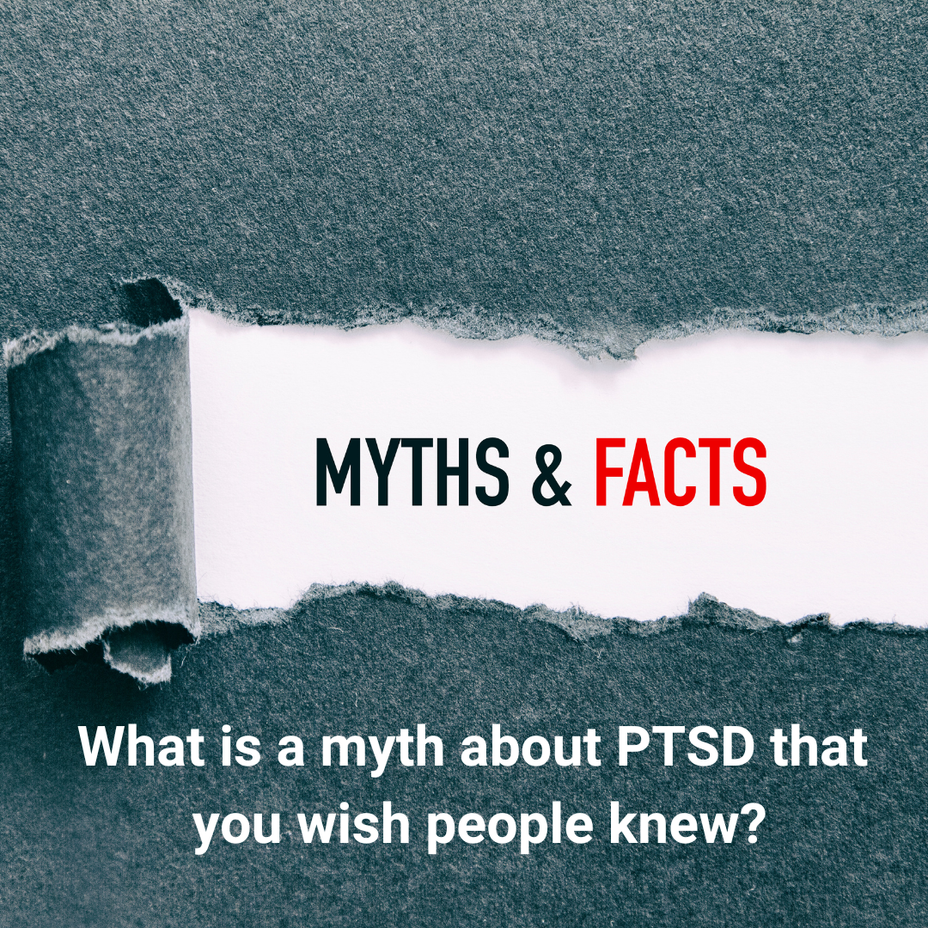 <p>What is a myth about PTSD that you wish you could tell people?</p>