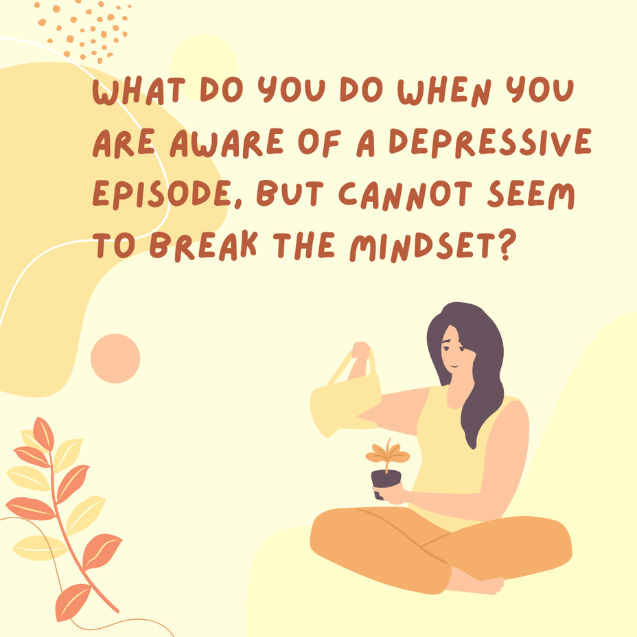 <p>What do you do when you are aware of a depressive episode, but cannot seem to break the mindset?</p>