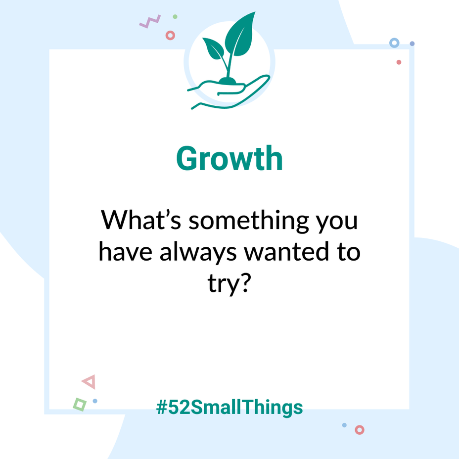 <p>What’s something you have always wanted to try? <a class="tm-topic-link mighty-topic" title="#52SmallThings: A Weekly Self-Care Challenge" href="/topic/52-small-things/" data-id="5c01a326d148bc9a5d4aefd9" data-name="#52SmallThings: A Weekly Self-Care Challenge" aria-label="hashtag #52SmallThings: A Weekly Self-Care Challenge">#52SmallThings</a> </p>
