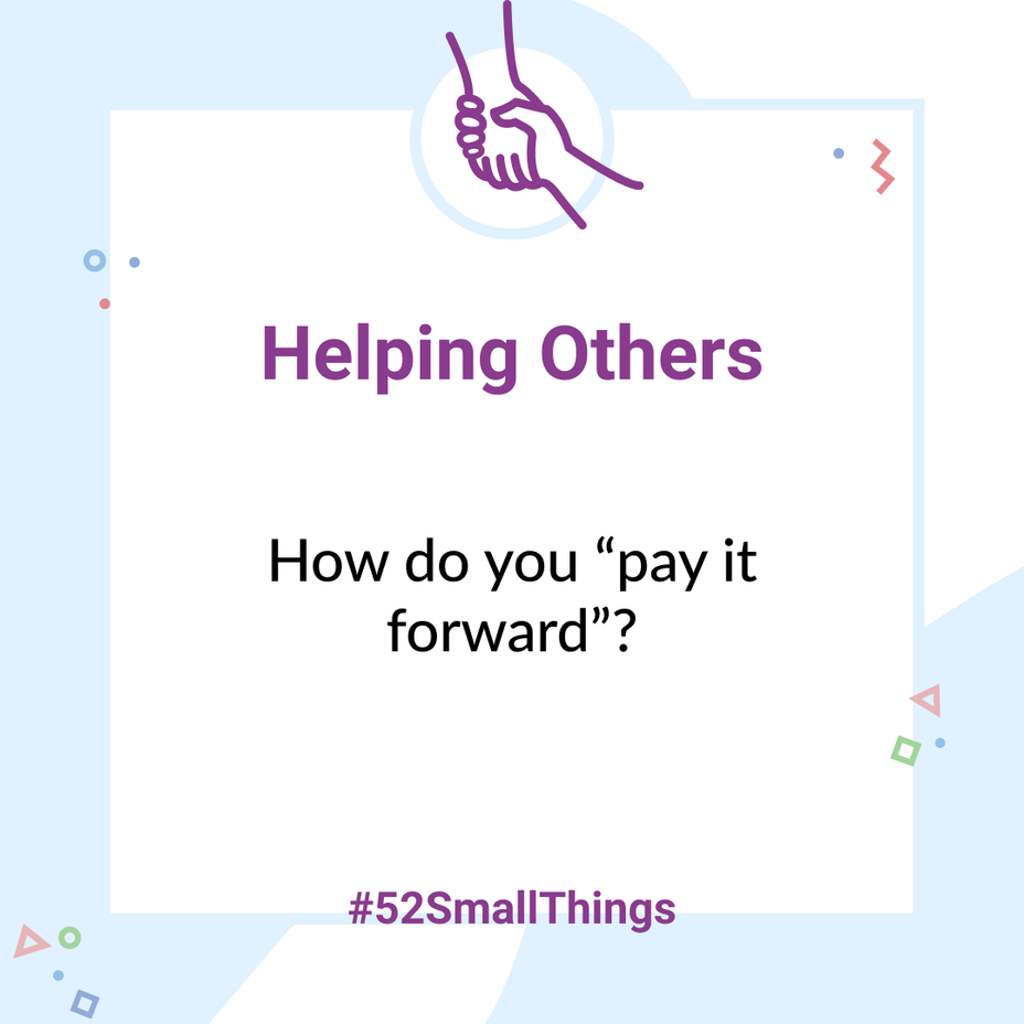 <p>How do you “pay it forward”? <a class="tm-topic-link mighty-topic" title="#52SmallThings: A Weekly Self-Care Challenge" href="/topic/52-small-things/" data-id="5c01a326d148bc9a5d4aefd9" data-name="#52SmallThings: A Weekly Self-Care Challenge" aria-label="hashtag #52SmallThings: A Weekly Self-Care Challenge">#52SmallThings</a> </p>