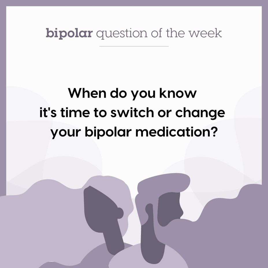 <p>When do you know it's time to switch or change your <a href="https://themighty.com/topic/bipolar-disorder/?label=bipolar" class="tm-embed-link  tm-autolink health-map" data-id="5b23ce6600553f33fe98e465" data-name="bipolar" title="bipolar" target="_blank">bipolar</a> medication?</p>