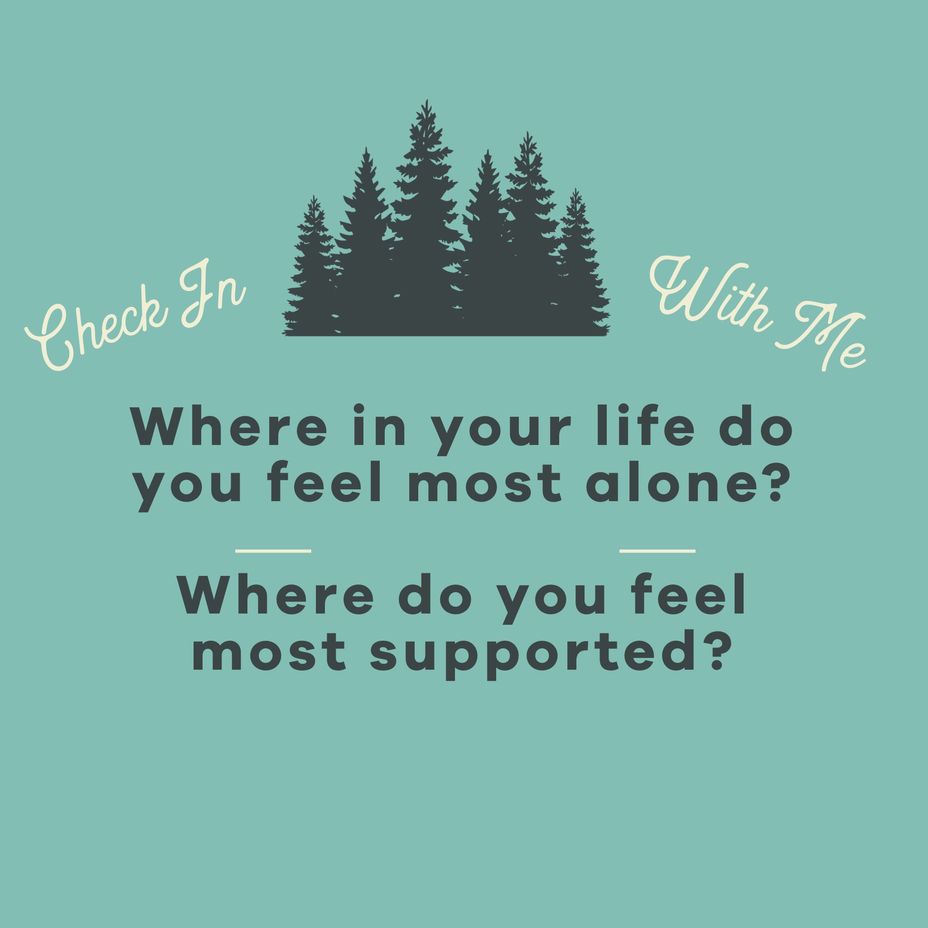 <p>Where in your life do you feel most alone? Where do you feel most supported?</p>