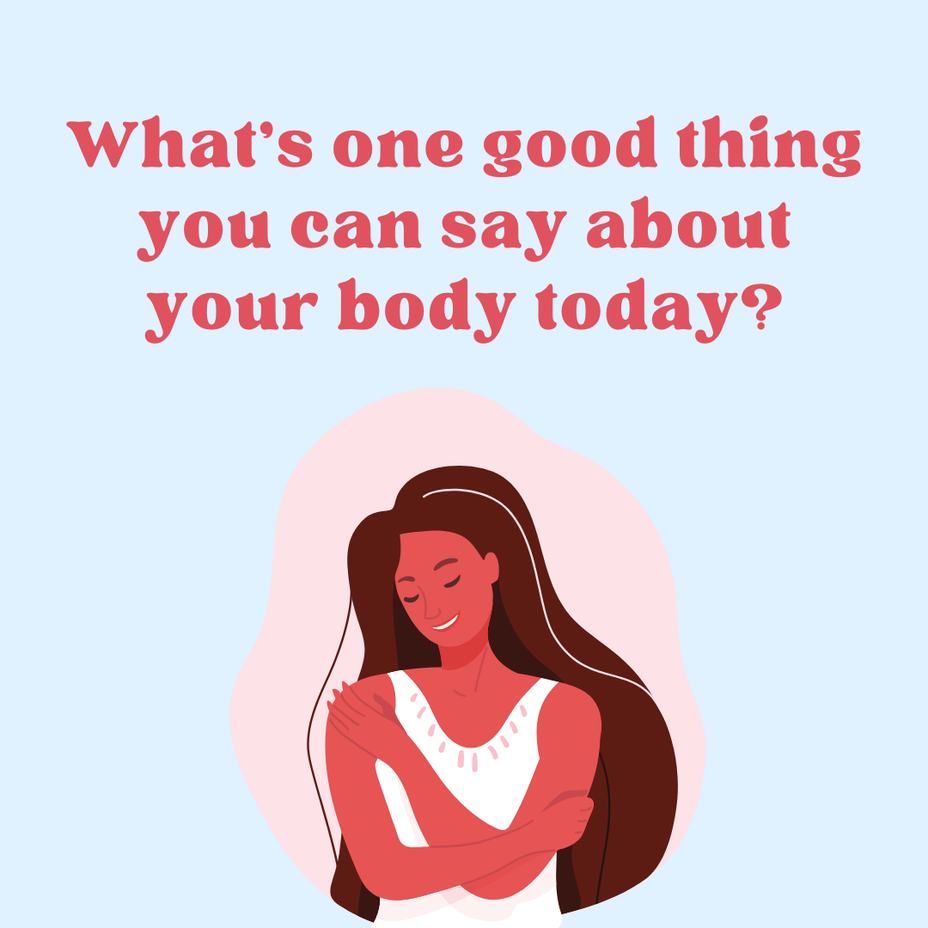<p>What’s one good thing you can say about your body today?</p>