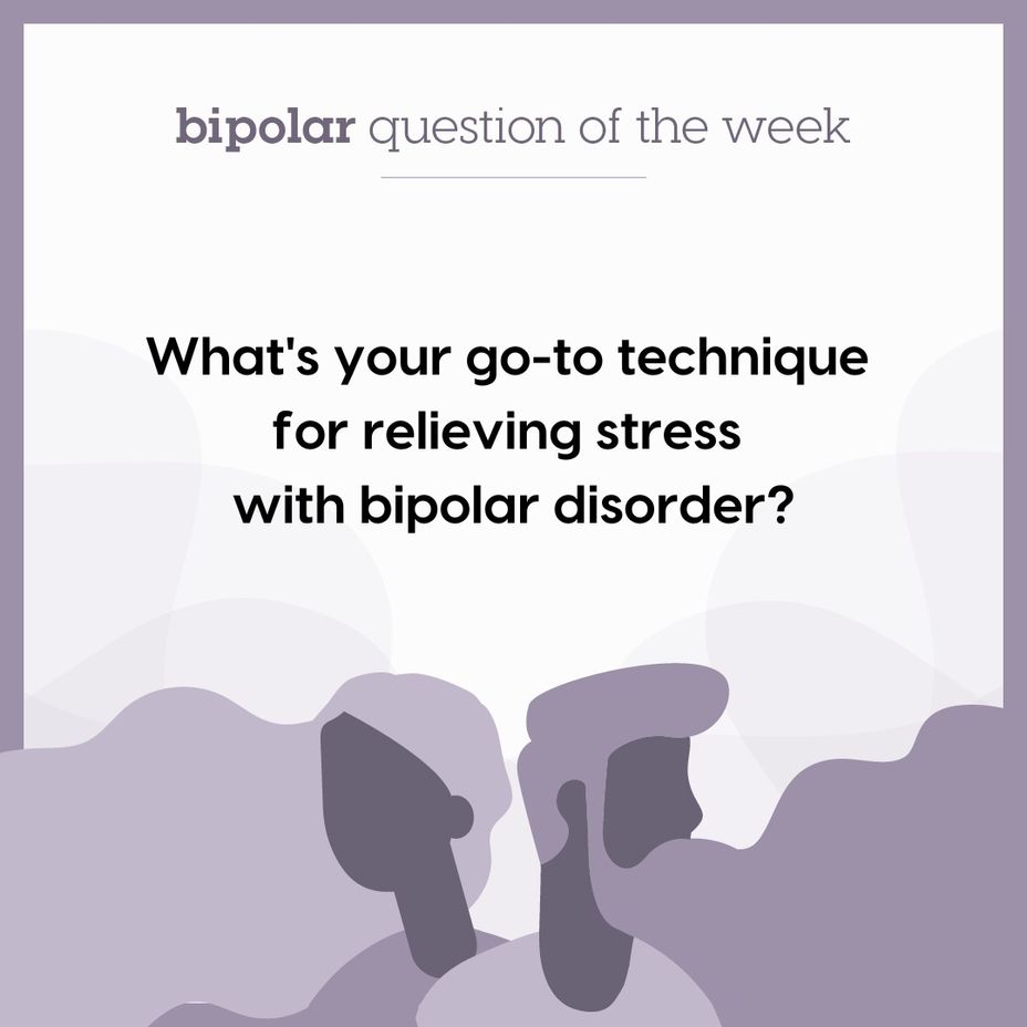 <p>What's your go-to technique for relieving stress with <a href="https://themighty.com/topic/bipolar-disorder/?label=bipolar" class="tm-embed-link  tm-autolink health-map" data-id="5b23ce6600553f33fe98e465" data-name="bipolar" title="bipolar" target="_blank">bipolar</a> disorder?</p>