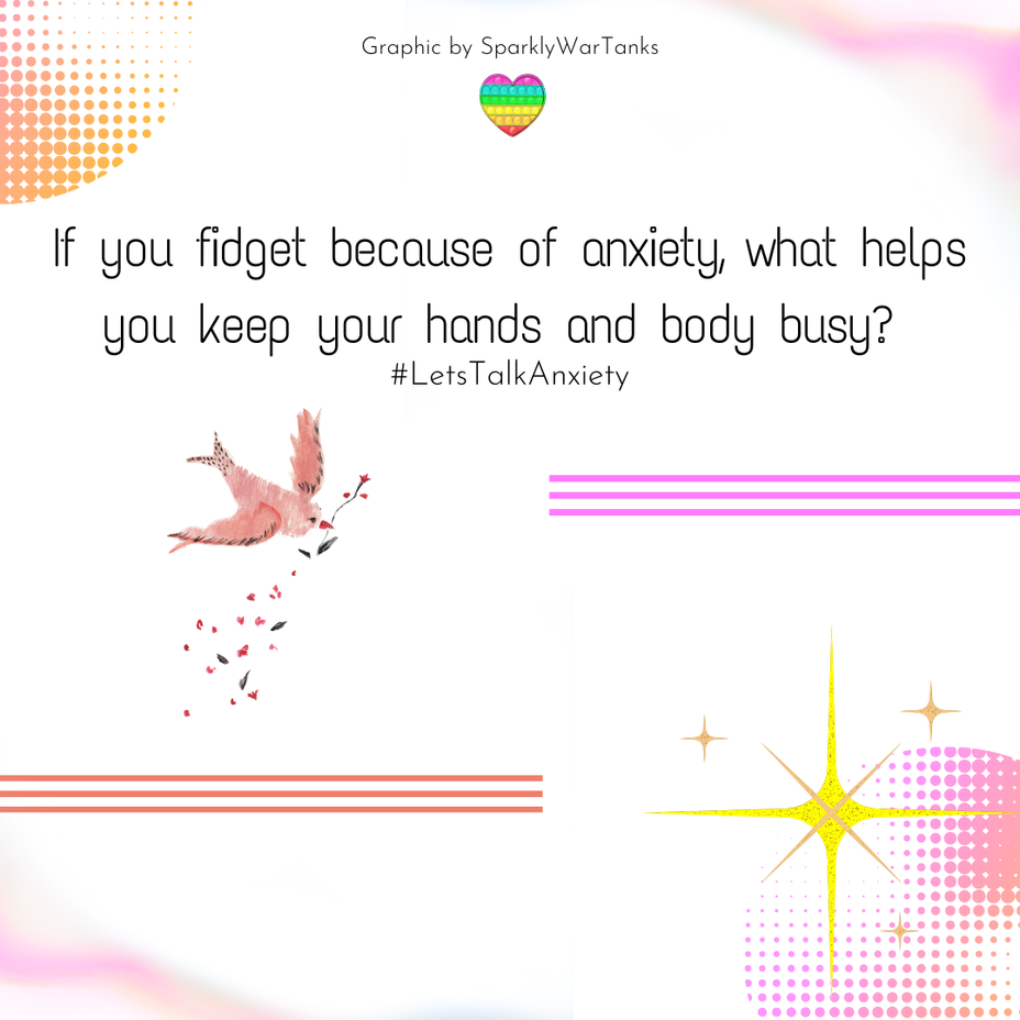 <p>If you fidget because of anxiety, what helps you keep your hands and body busy?</p>